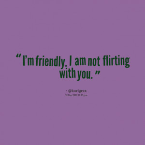 Quotes Picture: i'm friendly i am not flirting with you