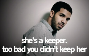 Drake Quote: Guys; if shes a keeper, KEEP HER!