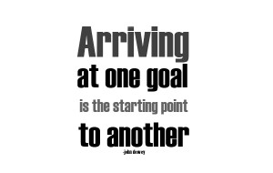Arriving At One Goal Is The Starting Point To Another