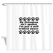 My Chihuahua Isnt Spoiled Shower Curtain for