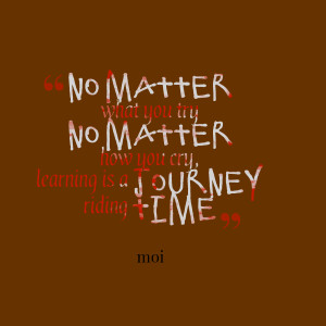 Quotes Picture: no matter what you try no matter how you cry, learning ...
