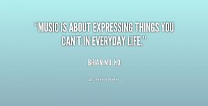 Music is about expressing things you can't in everyday life.”