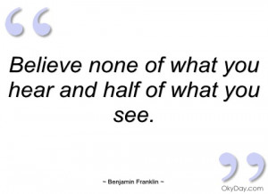 believe none of what you hear and half of benjamin franklin