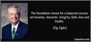 ... honesty, character, integrity, faith, love and loyalty. - Zig Ziglar