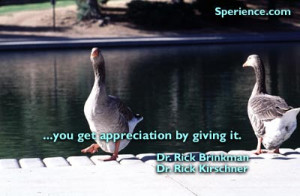 you get appreciation by giving it. -Dr. Rick Brinkman and Dr. Rick ...