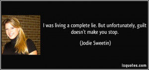 ... lie. But unfortunately, guilt doesn't make you stop. - Jodie Sweetin