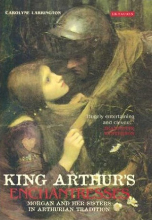 King Arthur's Enchantresses: Morgan and Her Sisters in Arthurian ...