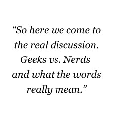 ... the real discussion. Geeks vs. Nerds and what the words really mean