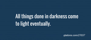 quote of the day: All things done in darkness come to light eventually ...