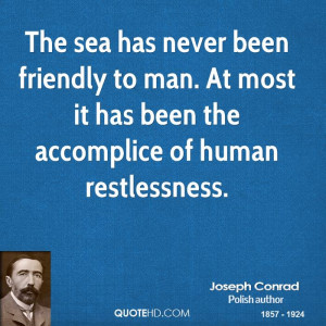 The sea has never been friendly to man. At most it has been the ...