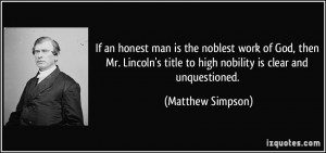 If an honest man is the noblest work of God, then Mr. Lincoln's title ...