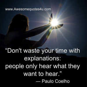 Don't waste your time with explanations: people only hear what they ...
