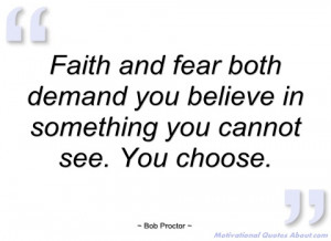 faith and fear both demand you believe in bob proctor