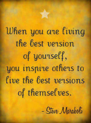 ... you are living the best version of yourself you inspire others to live