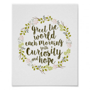 Greet the World with Curiosity & Hope Quote Poster