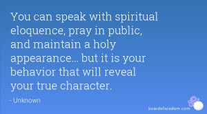 You can speak with spiritual eloquence, pray in public, and maintain a ...