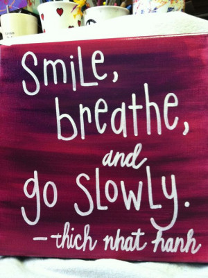 SMILE. BREATHE. GO. Thich Nhat Hanh Quote on by peaceofmyart, $35.00