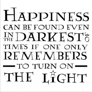 Happiness Can Be Found Even in the Darkest of Times If One Only ...
