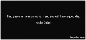 Find peace in the morning rush and you will have a good day. - Mike ...