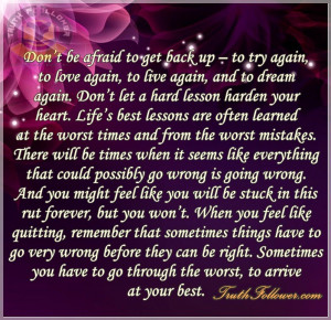 don t be afraid to get back up to try again to love again to live ...