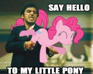 Say hello to my little pony Scarface