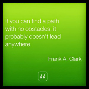 If you can find a path with no obstacles, it probably doesn't lead ...