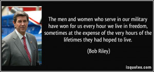 The men and women who serve in our military have won for us every hour ...