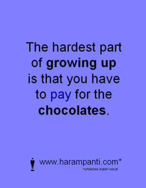 the hardest part of growing up is that you have to pay for the ...