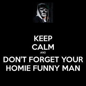 Keep Calm And Don Forget Your Homie Funny Man