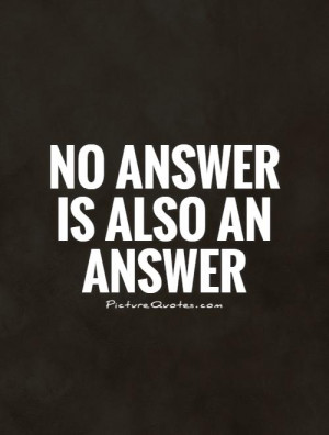No answer is also an answer Picture Quote #1