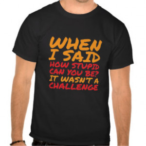 Funny T-shirt Sarcastic Quotes for Stupid People