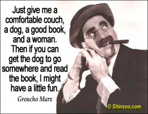 Just give me a comfortable couch, a dog, a good book, and a woman ...