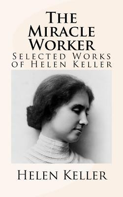 The Miracle Worker: Selected Works of Helen Keller