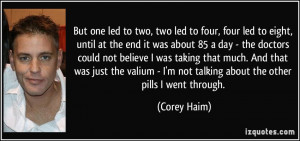 ... valium - I'm not talking about the other pills I went through. - Corey