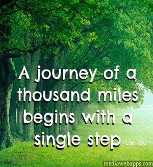 journey of a thousand miles begins with a single step.~ Lao Tzu ...