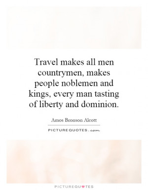 makes all men countrymen, makes people noblemen and kings, every man ...