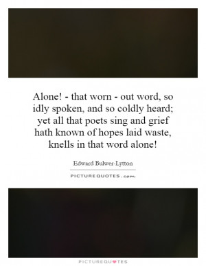 Alone! - that worn - out word, so idly spoken, and so coldly heard ...