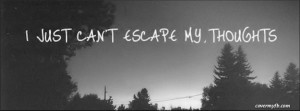 Just Cant Escape My Thoughts Facebook Cover