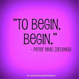 To begin, begin. - Peter Nivio Zarlenga