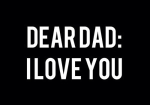Dear dad, I love you