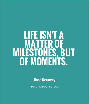 Life isn't a matter of milestones, but of moments. Picture Quote #1
