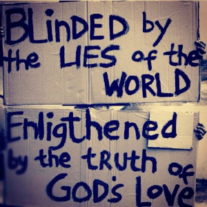 ... by the lies of the world Enligthened by the truth of god's love