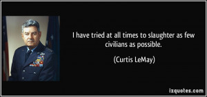 ... at all times to slaughter as few civilians as possible. - Curtis LeMay