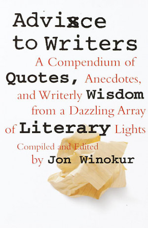 advice to writers is a compendium of quotes anecdotes and writerly ...