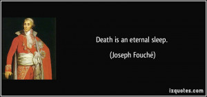 Death is an eternal sleep. - Joseph Fouché