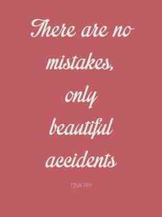Mistakes = Beautiful Accidents #Quotes #Inspiration #TinaFey # ...