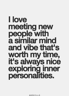 love meeting new people with a similar mind and vibe that's worth my ...