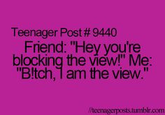 Teenager Post #9440 self-centered much? ;) More
