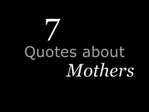 Quotes about Mothers