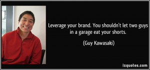 Leverage your brand. You shouldn't let two guys in a garage eat your ...